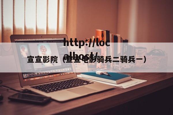 宣宣影院（宣宣电影骑兵二骑兵一）